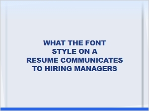 What Your Resume Font Choice Communicates to Hiring Managers