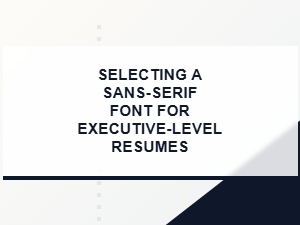 Choosing a Sans-Serif Font for Executive Resumes
